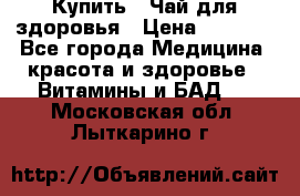 Купить : Чай для здоровья › Цена ­ 1 332 - Все города Медицина, красота и здоровье » Витамины и БАД   . Московская обл.,Лыткарино г.